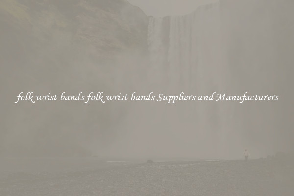 folk wrist bands folk wrist bands Suppliers and Manufacturers
