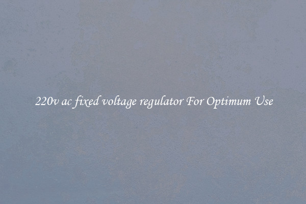 220v ac fixed voltage regulator For Optimum Use