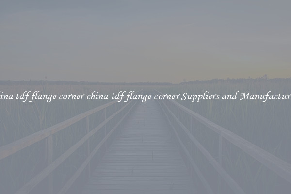 china tdf flange corner china tdf flange corner Suppliers and Manufacturers