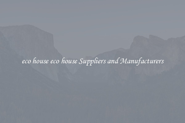 eco house eco house Suppliers and Manufacturers