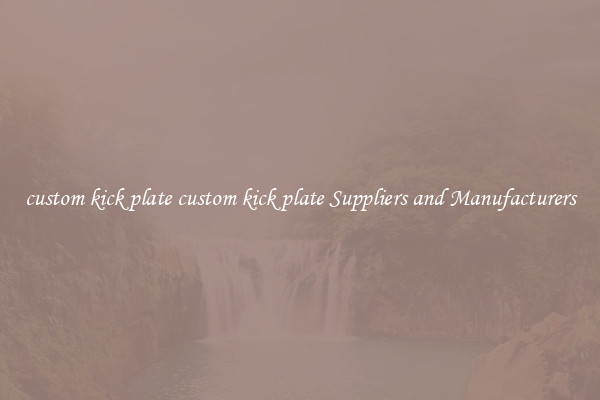 custom kick plate custom kick plate Suppliers and Manufacturers