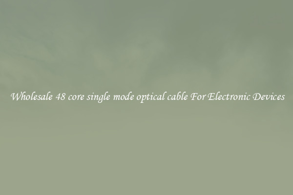 Wholesale 48 core single mode optical cable For Electronic Devices