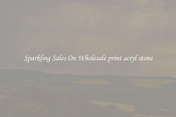 Sparkling Sales On Wholesale print acryl stone