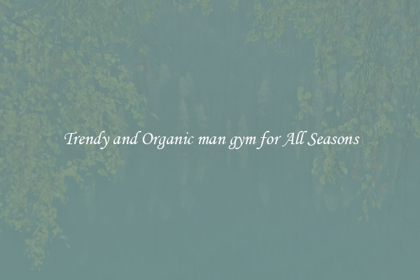 Trendy and Organic man gym for All Seasons