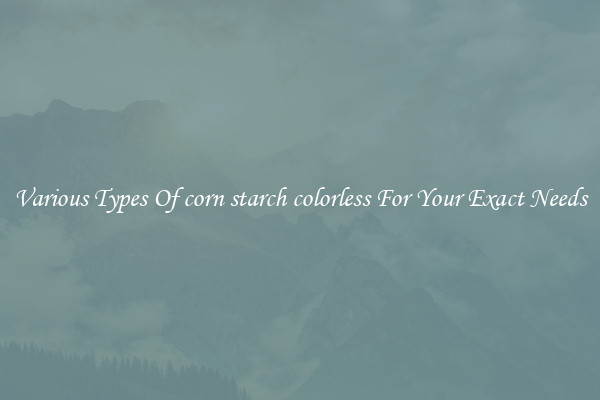 Various Types Of corn starch colorless For Your Exact Needs