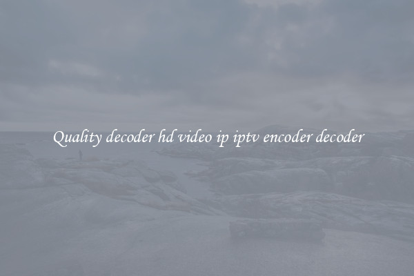 Quality decoder hd video ip iptv encoder decoder