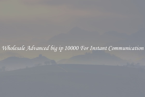 Wholesale Advanced big ip 10000 For Instant Communication