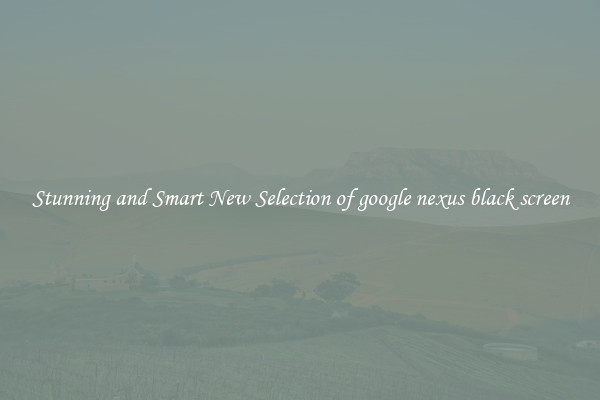 Stunning and Smart New Selection of google nexus black screen