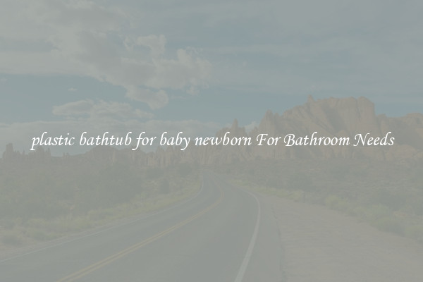plastic bathtub for baby newborn For Bathroom Needs