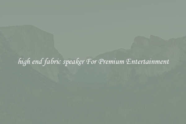 high end fabric speaker For Premium Entertainment