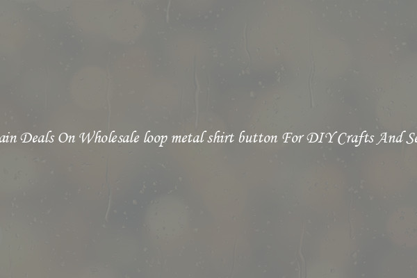 Bargain Deals On Wholesale loop metal shirt button For DIY Crafts And Sewing