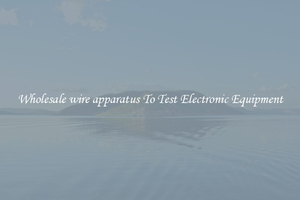 Wholesale wire apparatus To Test Electronic Equipment