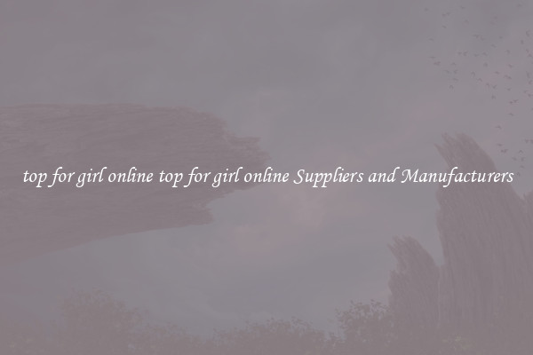 top for girl online top for girl online Suppliers and Manufacturers