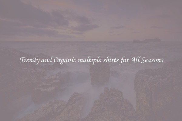 Trendy and Organic multiple shirts for All Seasons