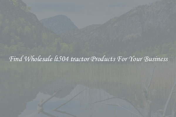 Find Wholesale lt504 tractor Products For Your Business