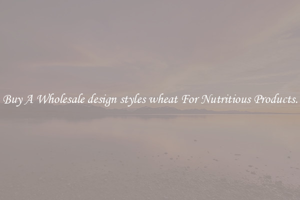 Buy A Wholesale design styles wheat For Nutritious Products.