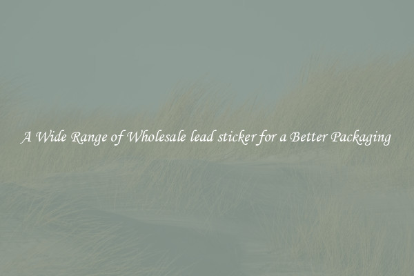 A Wide Range of Wholesale lead sticker for a Better Packaging 