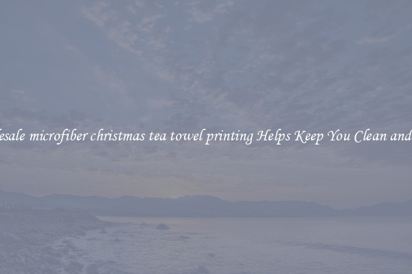 Wholesale microfiber christmas tea towel printing Helps Keep You Clean and Fresh