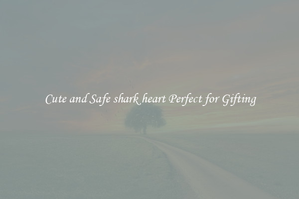 Cute and Safe shark heart Perfect for Gifting