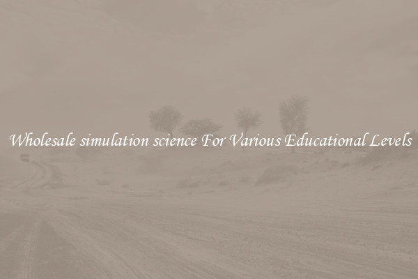 Wholesale simulation science For Various Educational Levels