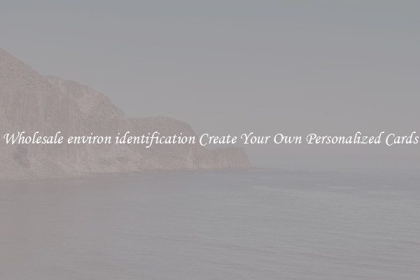 Wholesale environ identification Create Your Own Personalized Cards