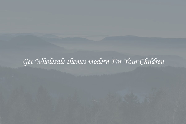 Get Wholesale themes modern For Your Children