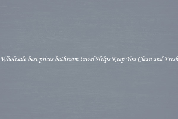 Wholesale best prices bathroom towel Helps Keep You Clean and Fresh