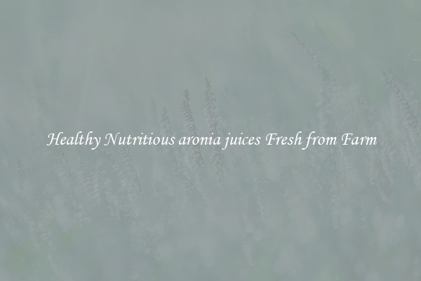 Healthy Nutritious aronia juices Fresh from Farm