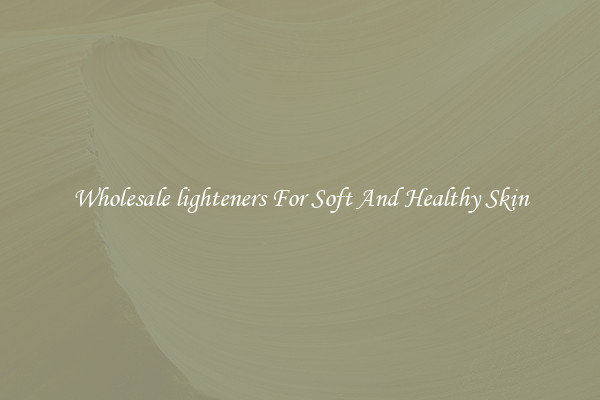 Wholesale lighteners For Soft And Healthy Skin