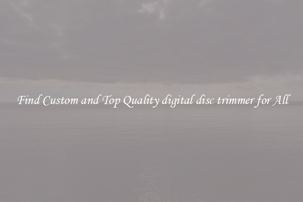 Find Custom and Top Quality digital disc trimmer for All
