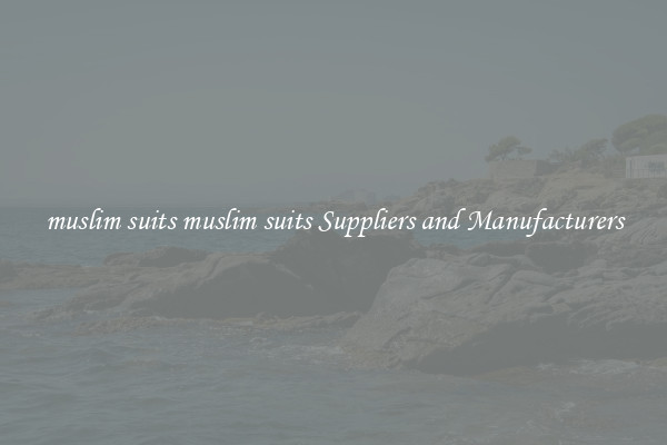 muslim suits muslim suits Suppliers and Manufacturers
