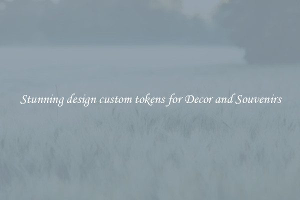 Stunning design custom tokens for Decor and Souvenirs