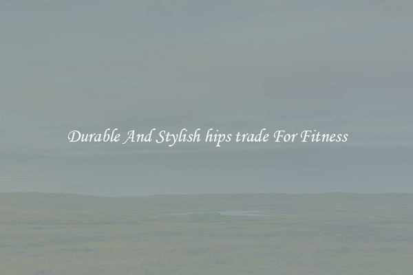 Durable And Stylish hips trade For Fitness