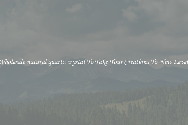 Wholesale natural quartz crystal To Take Your Creations To New Levels