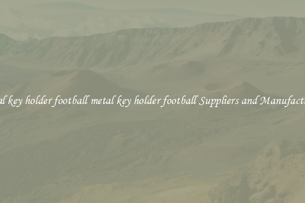 metal key holder football metal key holder football Suppliers and Manufacturers