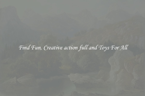 Find Fun, Creative action full and Toys For All