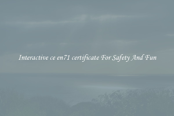 Interactive ce en71 certificate For Safety And Fun