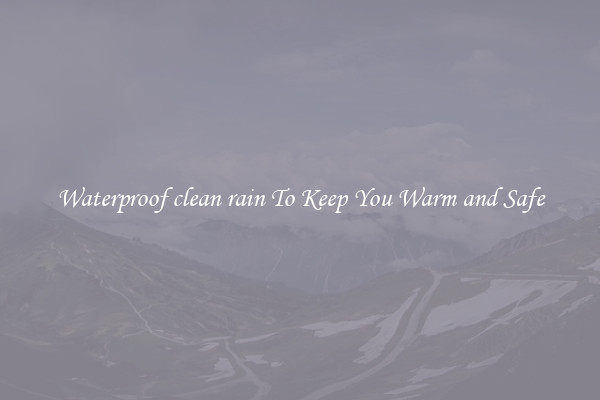 Waterproof clean rain To Keep You Warm and Safe