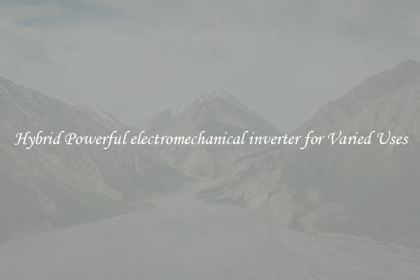 Hybrid Powerful electromechanical inverter for Varied Uses