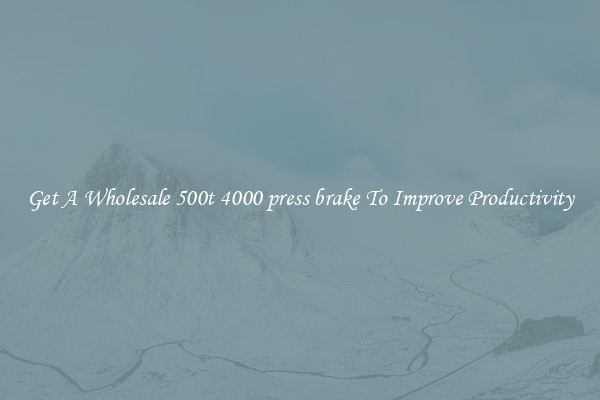 Get A Wholesale 500t 4000 press brake To Improve Productivity
