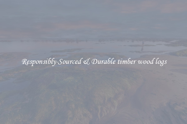 Responsibly-Sourced & Durable timber wood logs