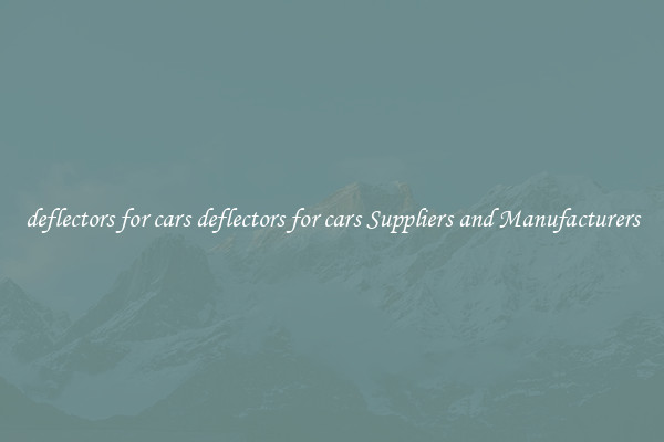 deflectors for cars deflectors for cars Suppliers and Manufacturers