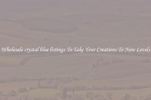 Wholesale crystal blue listings To Take Your Creations To New Levels