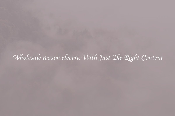 Wholesale reason electric With Just The Right Content