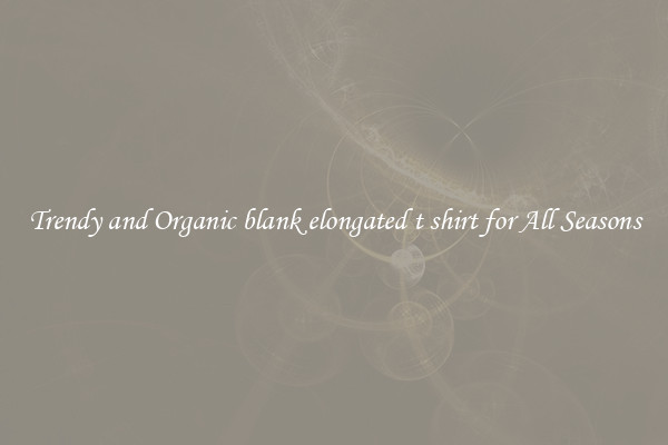 Trendy and Organic blank elongated t shirt for All Seasons