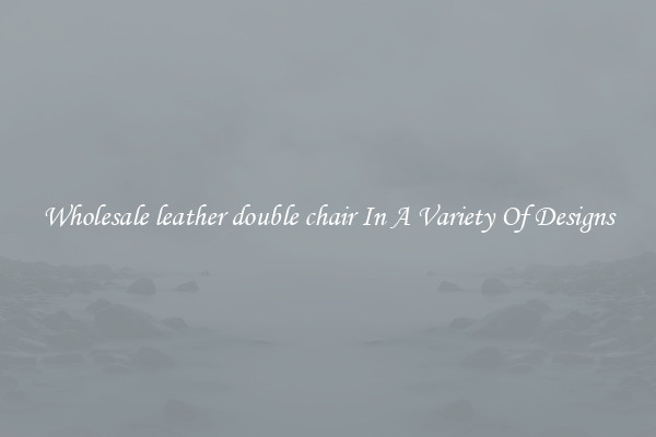 Wholesale leather double chair In A Variety Of Designs