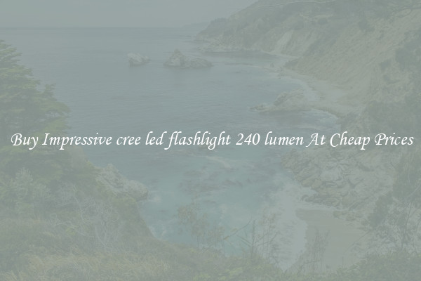 Buy Impressive cree led flashlight 240 lumen At Cheap Prices