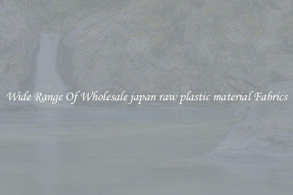 Wide Range Of Wholesale japan raw plastic material Fabrics