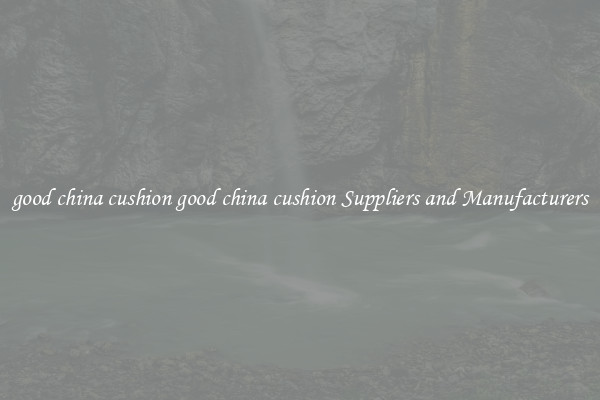 good china cushion good china cushion Suppliers and Manufacturers