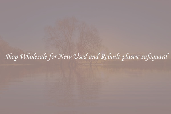 Shop Wholesale for New Used and Rebuilt plastic safeguard
